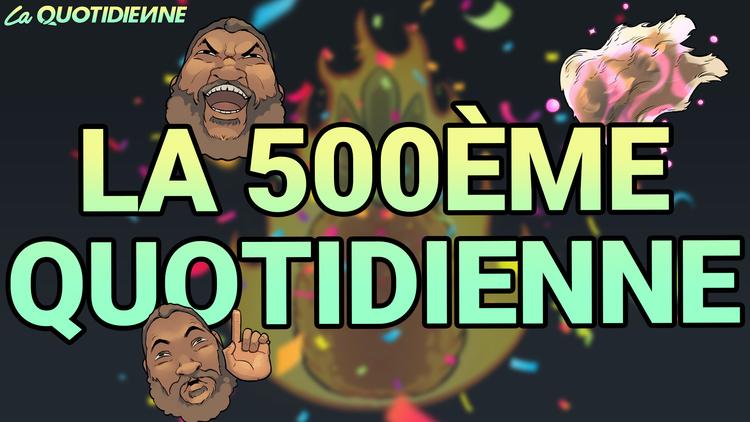 Épisode 500 : la 500ème quotidienne